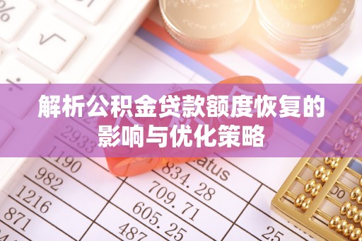 金城江解析公积金贷款额度恢复的影响与优化策略