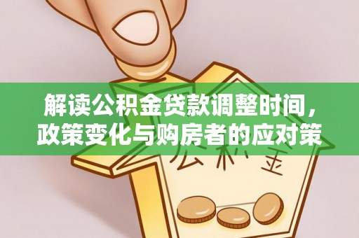 金城江解读公积金贷款调整时间，政策变化与购房者的应对策略