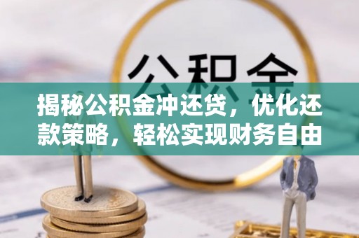 金城江揭秘公积金冲还贷，优化还款策略，轻松实现财务自由